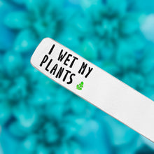 Load image into Gallery viewer, I Wet My Plants Plant Marker