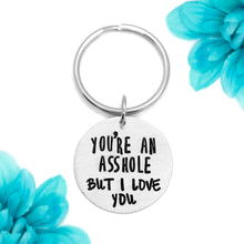 Load image into Gallery viewer, You&#39;re An Asshole, But I Love You Keychain
