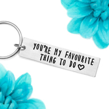 Load image into Gallery viewer, You&#39;re My favourite Thing To Do Keychain
